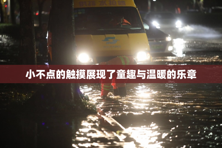 小不点的触摸展现了童趣与温暖的乐章