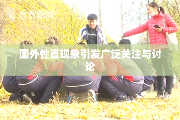国外性直现象引发广泛关注与讨论