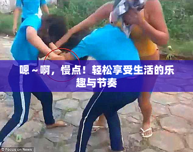 嗯～啊，慢点！轻松享受生活的乐趣与节奏