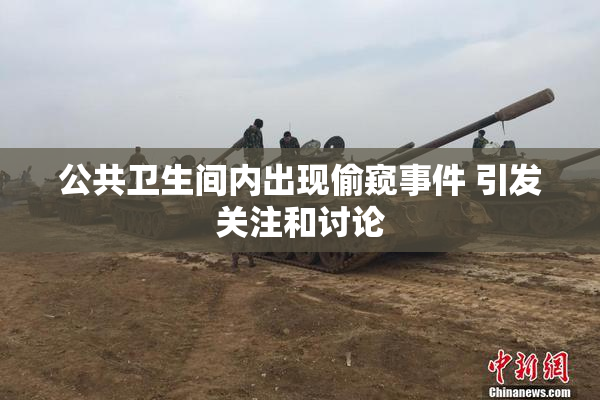 公共卫生间内出现偷窥事件 引发关注和讨论