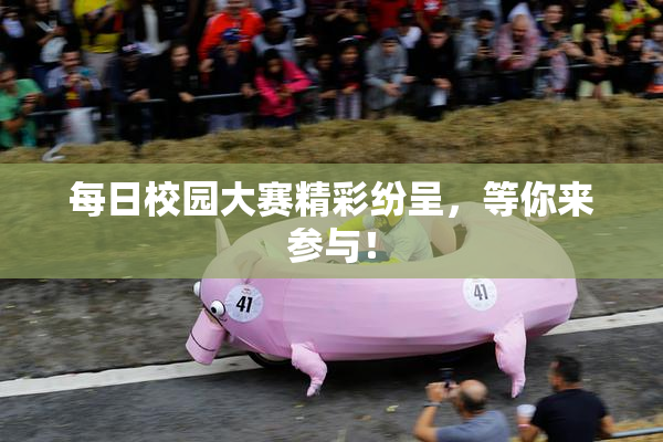 每日校园大赛精彩纷呈，等你来参与！