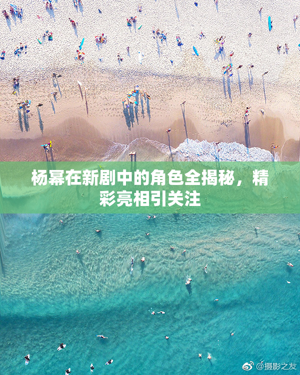 杨幂在新剧中的角色全揭秘，精彩亮相引关注
