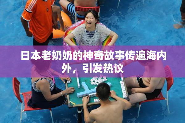 日本老奶奶的神奇故事传遍海内外，引发热议