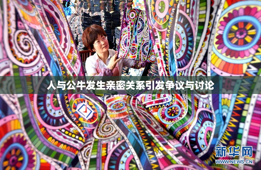 人与公牛发生亲密关系引发争议与讨论