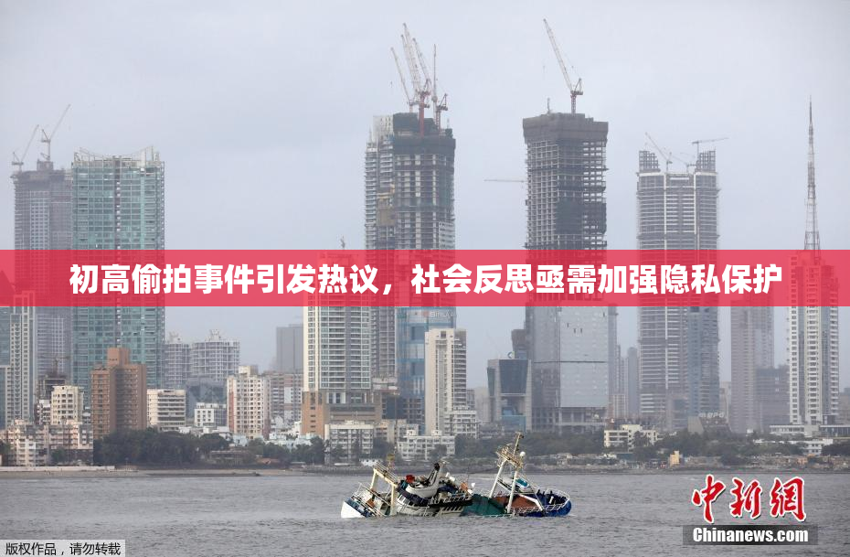 初高偷拍事件引发热议，社会反思亟需加强隐私保护