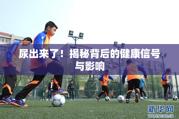 尿出来了！揭秘背后的健康信号与影响