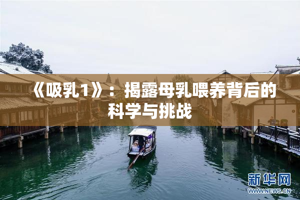 《吸乳1》：揭露母乳喂养背后的科学与挑战