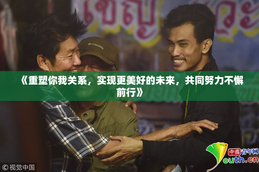 《重塑你我关系，实现更美好的未来，共同努力不懈前行》