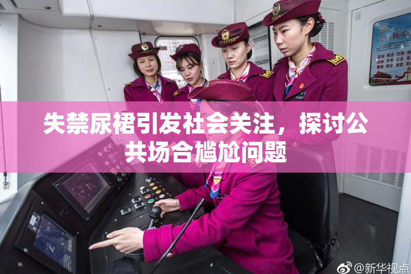 失禁尿裙引发社会关注，探讨公共场合尴尬问题