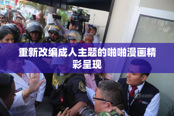 重新改编成人主题的啪啪漫画精彩呈现