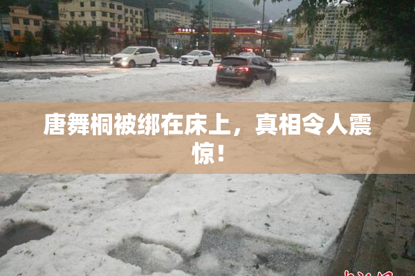 唐舞桐被绑在床上，真相令人震惊！