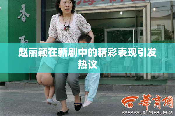 赵丽颖在新剧中的精彩表现引发热议