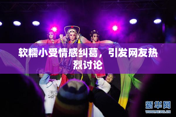软糯小受情感纠葛，引发网友热烈讨论