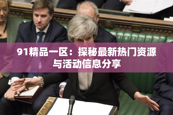 91精品一区：探秘最新热门资源与活动信息分享