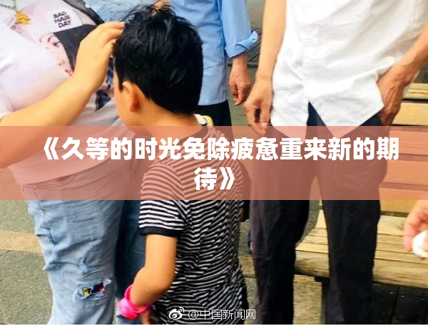 《久等的时光免除疲惫重来新的期待》