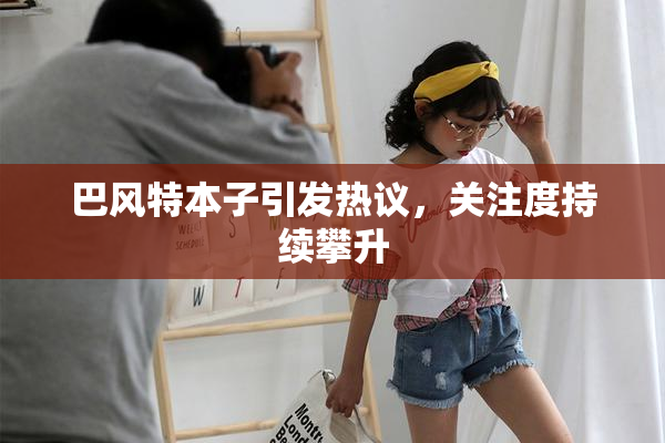 巴风特本子引发热议，关注度持续攀升