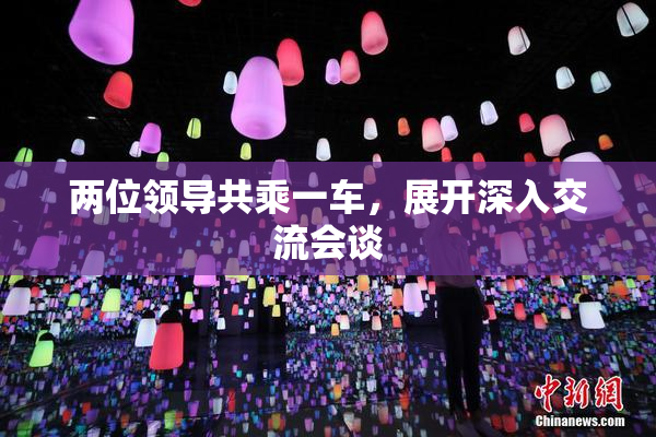 两位领导共乘一车，展开深入交流会谈