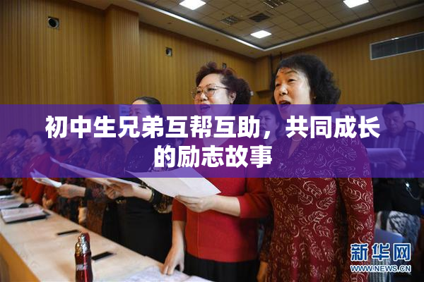 初中生兄弟互帮互助，共同成长的励志故事
