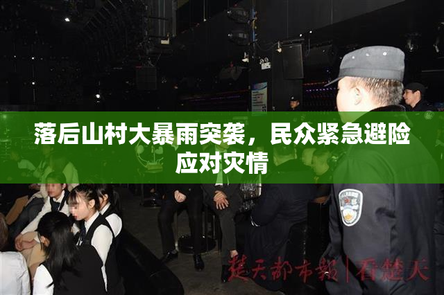 落后山村大暴雨突袭，民众紧急避险应对灾情