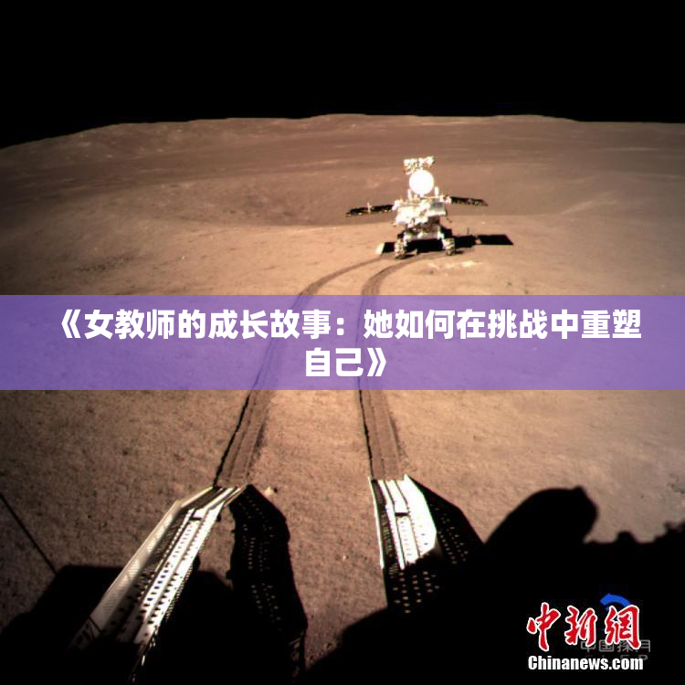 《女教师的成长故事：她如何在挑战中重塑自己》