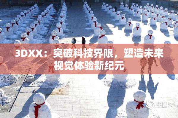 3DXX：突破科技界限，塑造未来视觉体验新纪元