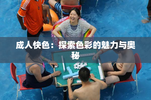 成人快色：探索色彩的魅力与奥秘