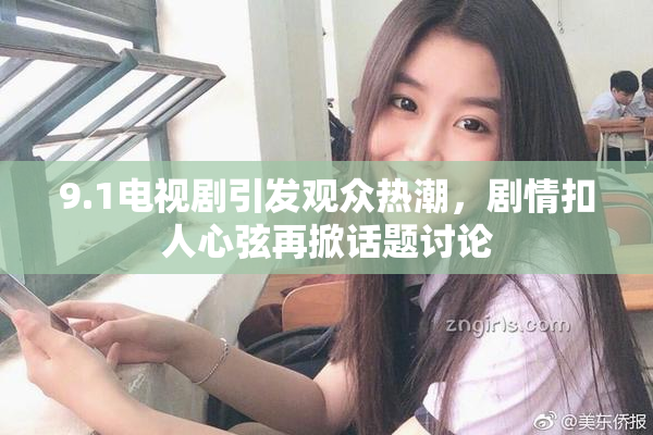 9.1电视剧引发观众热潮，剧情扣人心弦再掀话题讨论