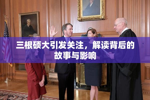 三根硕大引发关注，解读背后的故事与影响