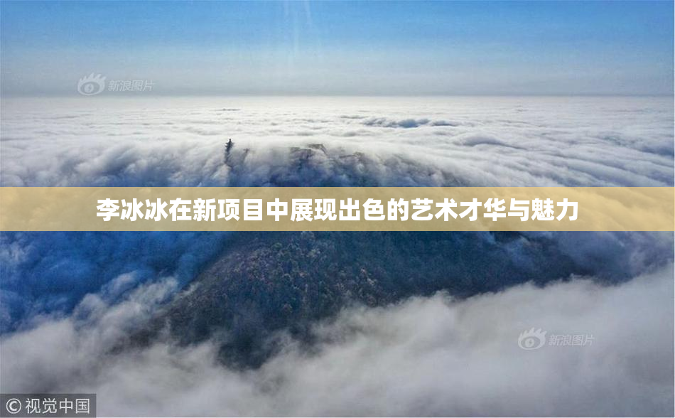 李冰冰在新项目中展现出色的艺术才华与魅力