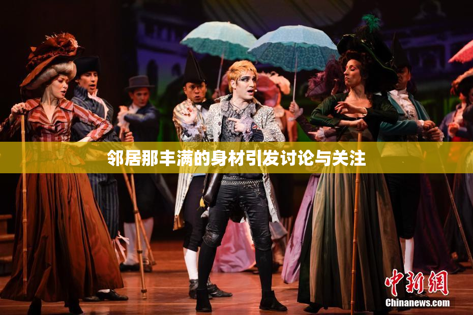 邻居那丰满的身材引发讨论与关注