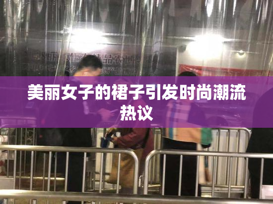 美丽女子的裙子引发时尚潮流热议