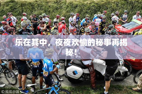 乐在其中，夜夜欢愉的秘事再揭秘！