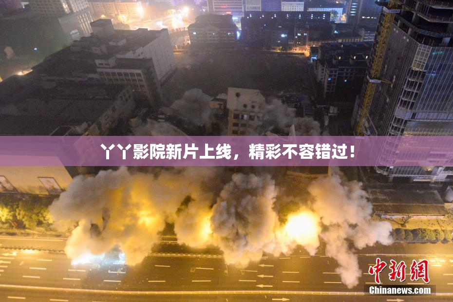 丫丫影院新片上线，精彩不容错过！