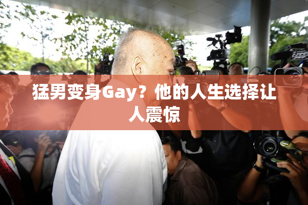 猛男变身Gay？他的人生选择让人震惊