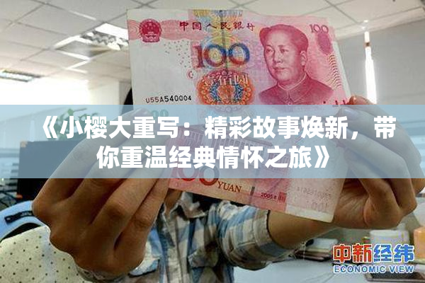 《小樱大重写：精彩故事焕新，带你重温经典情怀之旅》