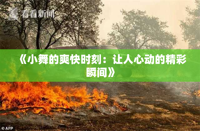 《小舞的爽快时刻：让人心动的精彩瞬间》