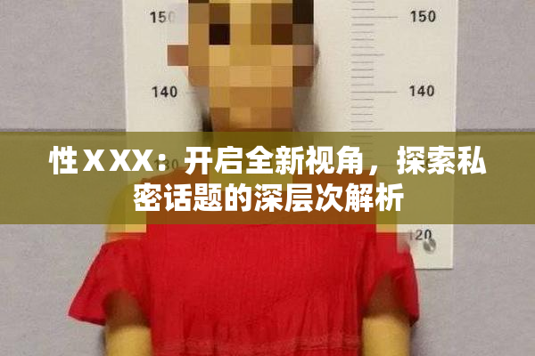 性ⅩXX：开启全新视角，探索私密话题的深层次解析