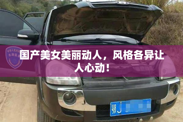 国产美女美丽动人，风格各异让人心动！