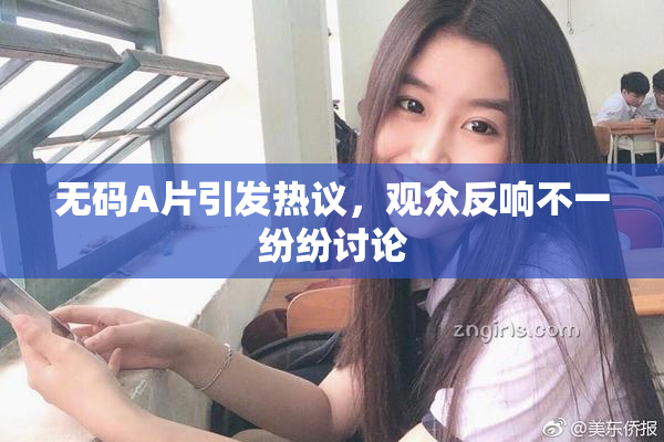 无码A片引发热议，观众反响不一纷纷讨论