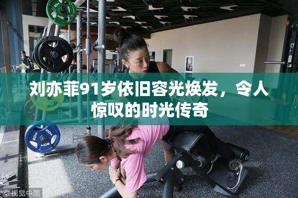 刘亦菲91岁依旧容光焕发，令人惊叹的时光传奇