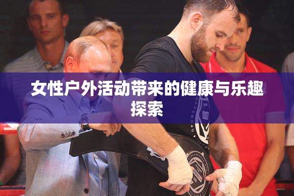 女性户外活动带来的健康与乐趣探索