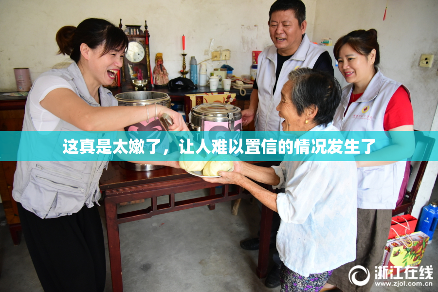 这真是太嫩了，让人难以置信的情况发生了