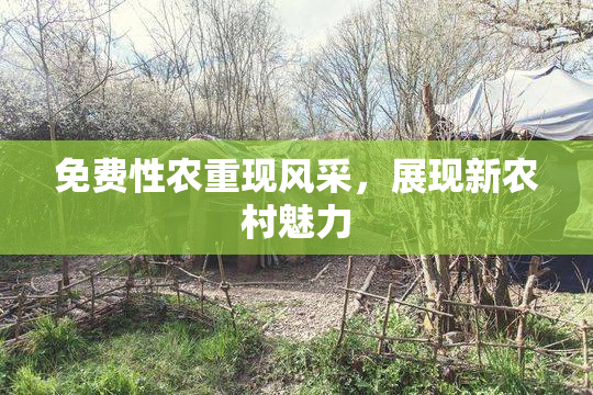 免费性农重现风采，展现新农村魅力