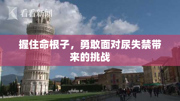 握住命根子，勇敢面对尿失禁带来的挑战