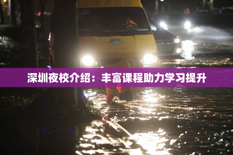 深圳夜校介绍：丰富课程助力学习提升