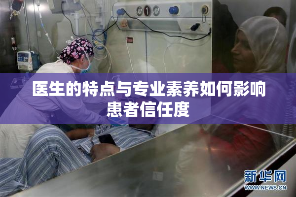 医生的特点与专业素养如何影响患者信任度