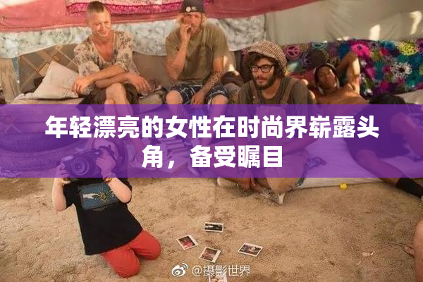 年轻漂亮的女性在时尚界崭露头角，备受瞩目