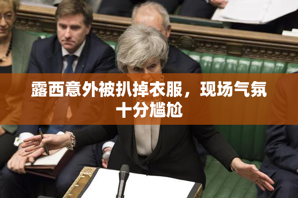 露西意外被扒掉衣服，现场气氛十分尴尬