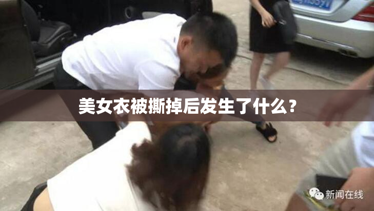 美女衣被撕掉后发生了什么？