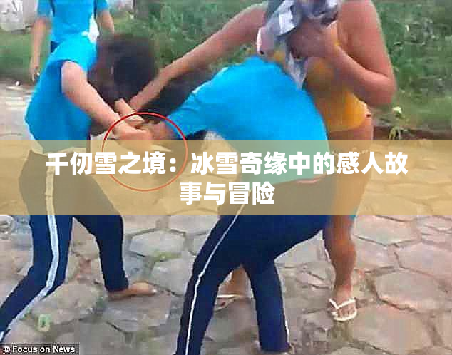 千仞雪之境：冰雪奇缘中的感人故事与冒险